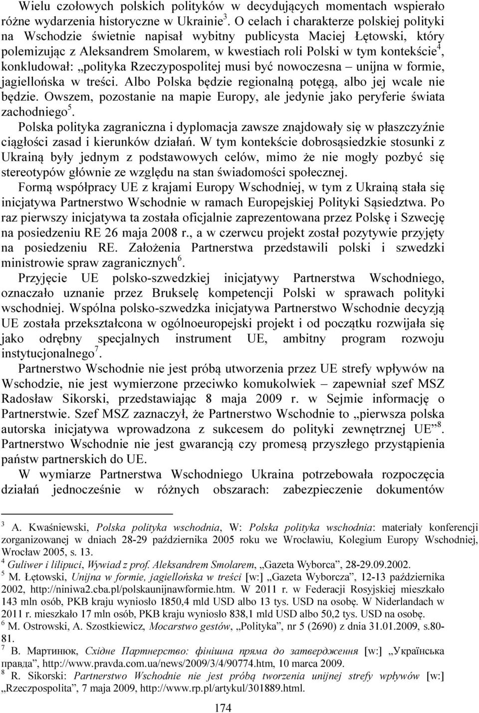 konkludował: polityka Rzeczypospolitej musi być nowoczesna unijna w formie, jagiellońska w treści. Albo Polska będzie regionalną potęgą, albo jej wcale nie będzie.