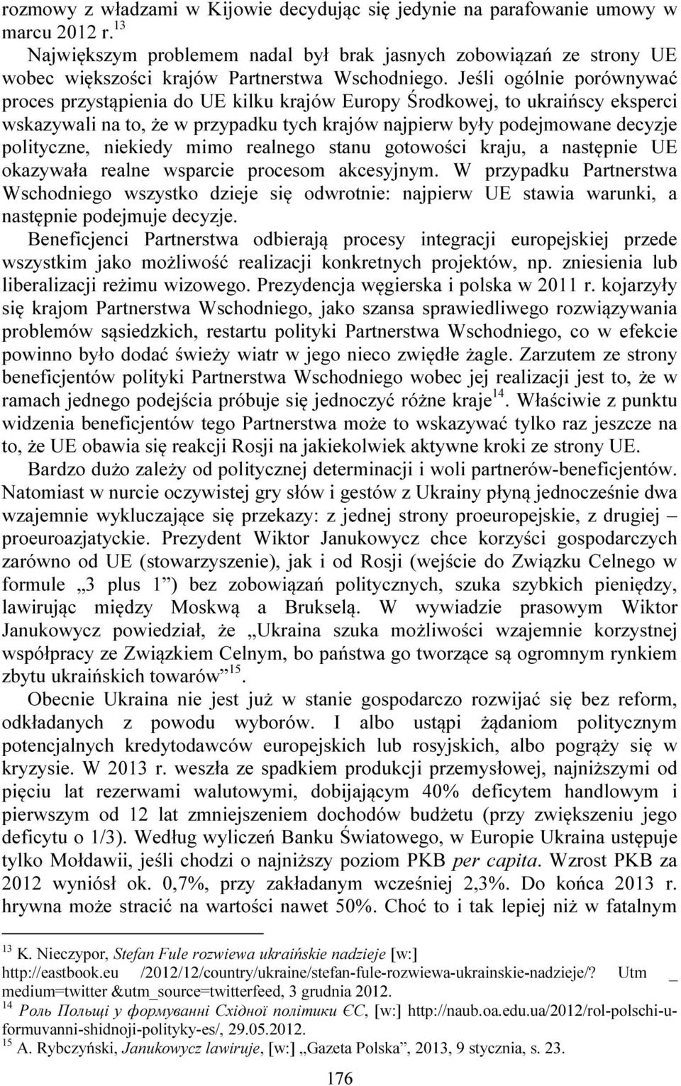 Jeśli ogólnie porównywać proces przystąpienia do UE kilku krajów Europy Środkowej, to ukraińscy eksperci wskazywali na to, że w przypadku tych krajów najpierw były podejmowane decyzje polityczne,