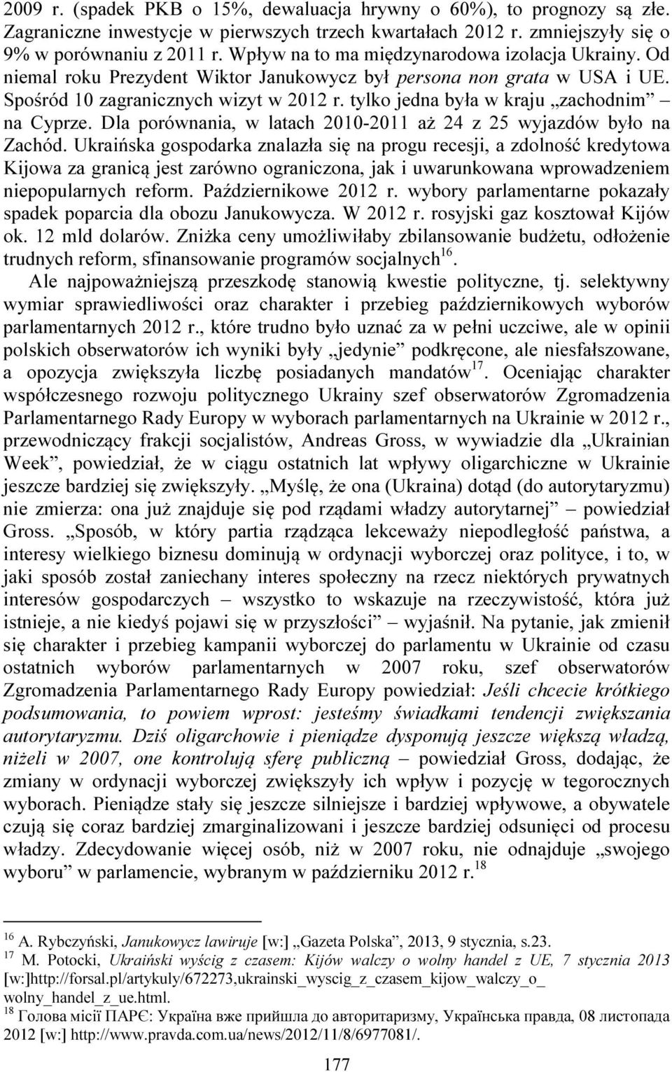 tylko jedna była w kraju zachodnim na Cyprze. Dla porównania, w latach 2010-2011 aż 24 z 25 wyjazdów było na Zachód.