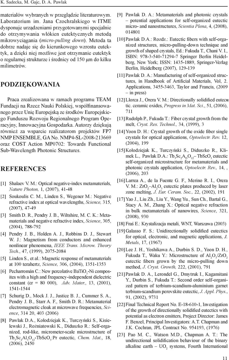 Metoda ta dobrze nadaje się do kierunkowego wzrostu eutektyk, a dzięki niej możliwe jest otrzymanie eutektyk o regularnej strukturze i średnicy od 150 μm do kilku milimetrów.