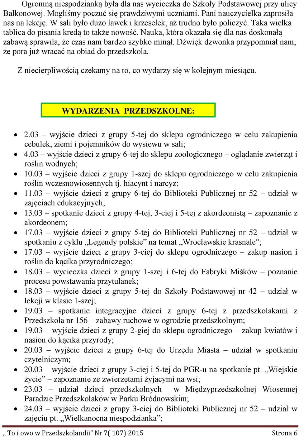 Nauka, która okazała się dla nas doskonałą zabawą sprawiła, że czas nam bardzo szybko minął. Dźwięk dzwonka przypomniał nam, że pora już wracać na obiad do przedszkola.