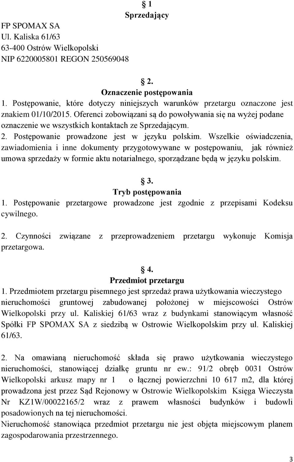 Oferenci zobowiązani są do powoływania się na wyżej podane oznaczenie we wszystkich kontaktach ze Sprzedającym. 2. Postępowanie prowadzone jest w języku polskim.