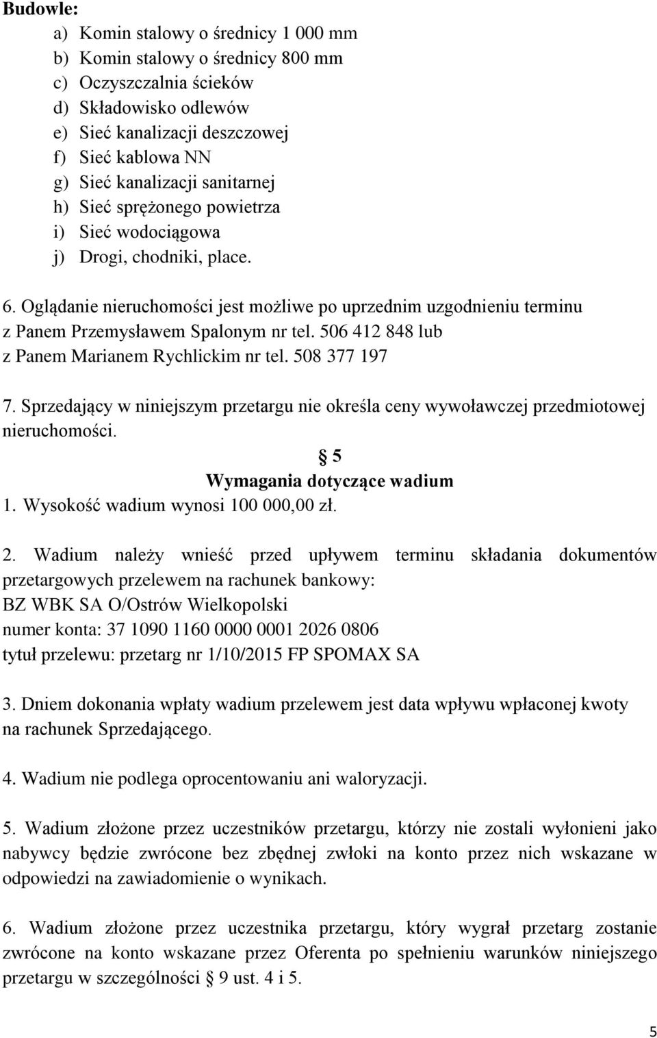 506 412 848 lub z Panem Marianem Rychlickim nr tel. 508 377 197 7. Sprzedający w niniejszym przetargu nie określa ceny wywoławczej przedmiotowej nieruchomości. 5 Wymagania dotyczące wadium 1.