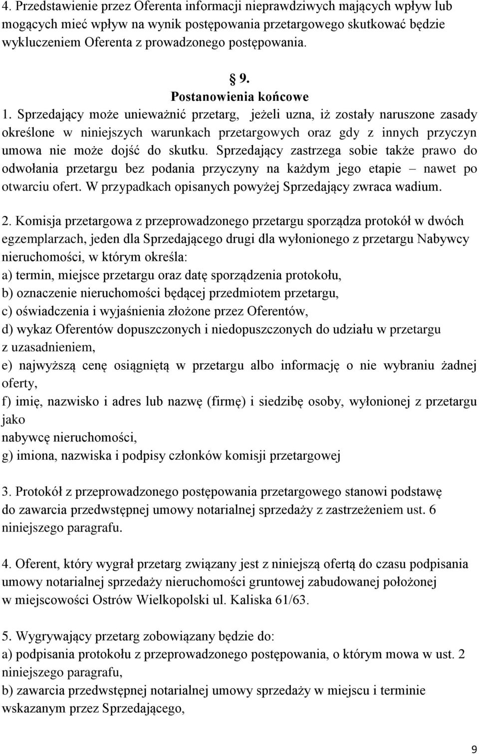 Sprzedający może unieważnić przetarg, jeżeli uzna, iż zostały naruszone zasady określone w niniejszych warunkach przetargowych oraz gdy z innych przyczyn umowa nie może dojść do skutku.