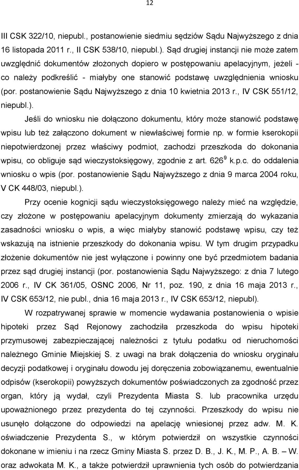 postanowienie Sądu Najwyższego z dnia 10 kwietnia 2013 r., IV CSK 551/12, niepubl.).