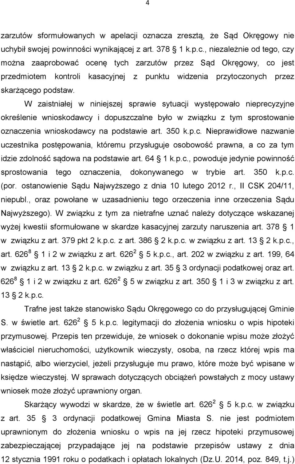 W zaistniałej w niniejszej sprawie sytuacji występowało nieprecyzyjne określenie wnioskodawcy i dopuszczalne było w związku z tym sprostowanie oznaczenia wnioskodawcy na podstawie art. 350 k.p.c. Nieprawidłowe nazwanie uczestnika postępowania, któremu przysługuje osobowość prawna, a co za tym idzie zdolność sądowa na podstawie art.