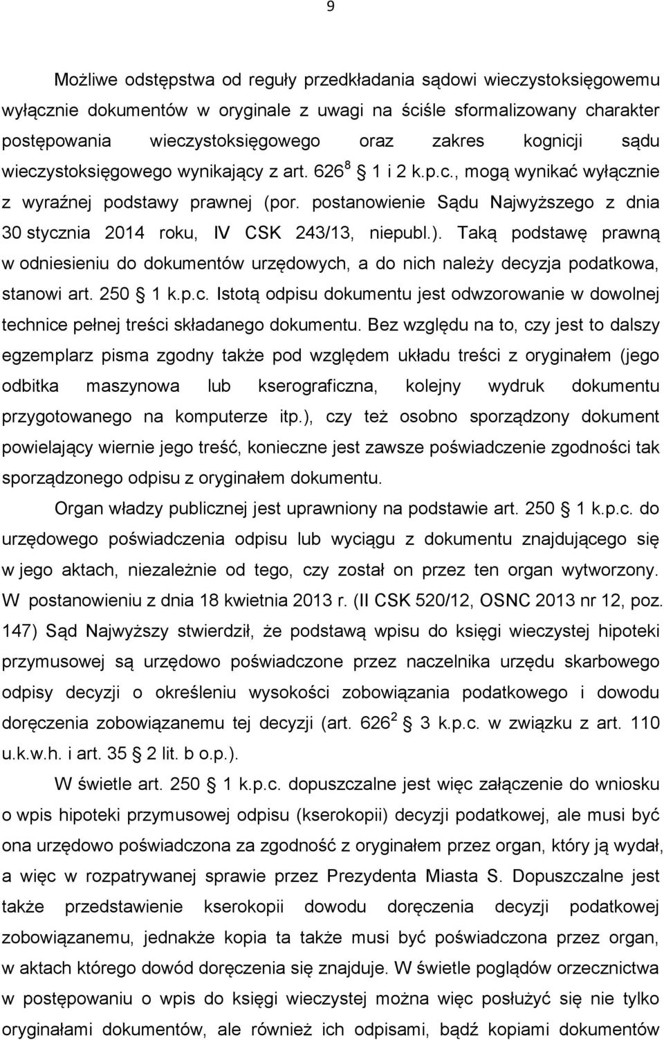 postanowienie Sądu Najwyższego z dnia 30 stycznia 2014 roku, IV CSK 243/13, niepubl.). Taką podstawę prawną w odniesieniu do dokumentów urzędowych, a do nich należy decyzja podatkowa, stanowi art.