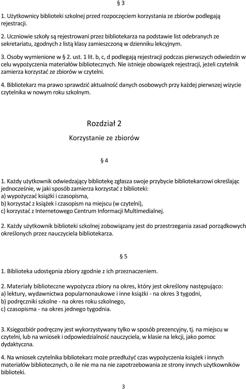 b, c, d podlegają rejestracji podczas pierwszych odwiedzin w celu wypożyczenia materiałów bibliotecznych. Nie istnieje obowiązek rejestracji, jeżeli czytelnik zamierza korzystać ze zbiorów w czytelni.