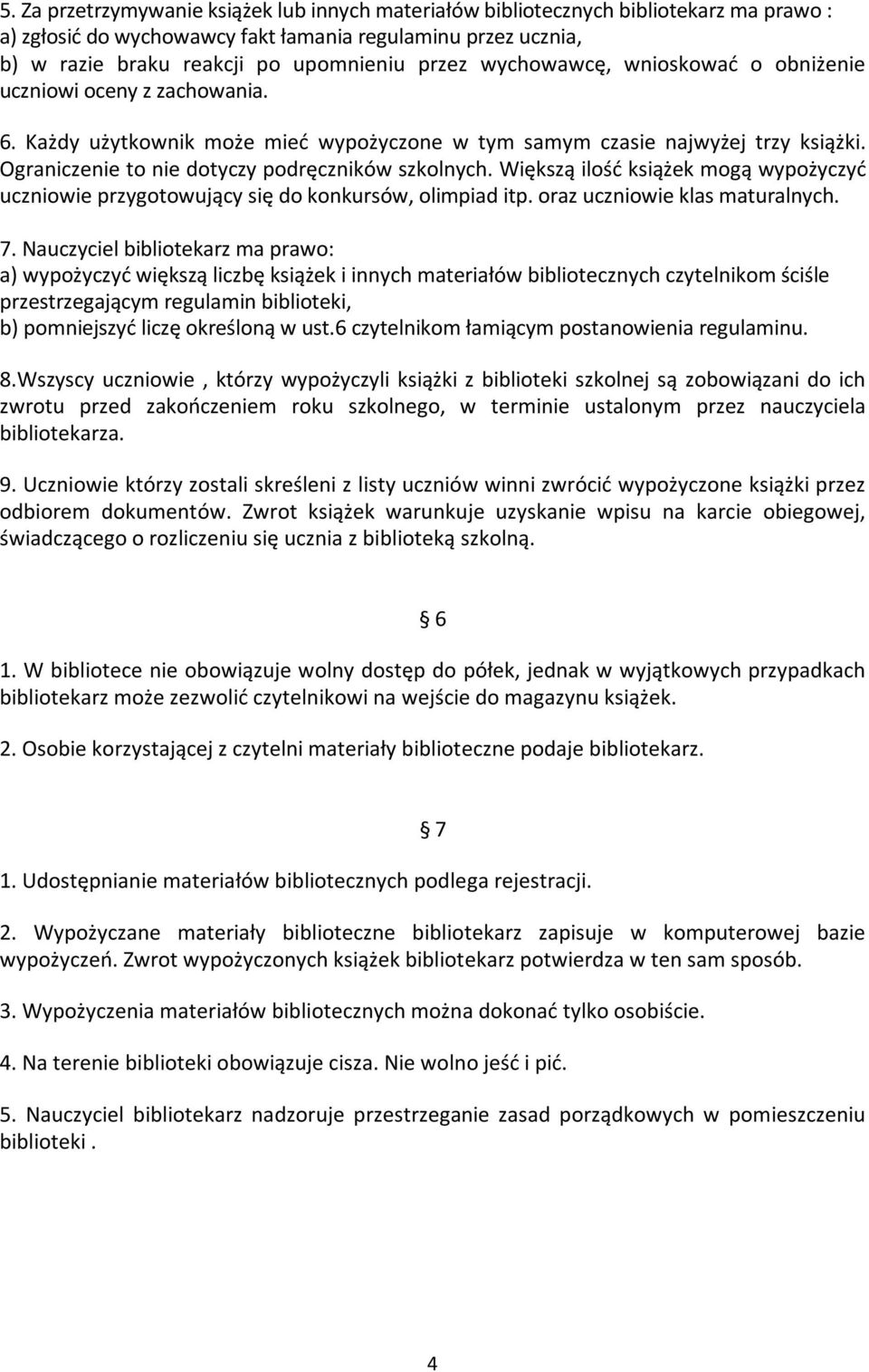 Większą ilość książek mogą wypożyczyć uczniowie przygotowujący się do konkursów, olimpiad itp. oraz uczniowie klas maturalnych. 7.