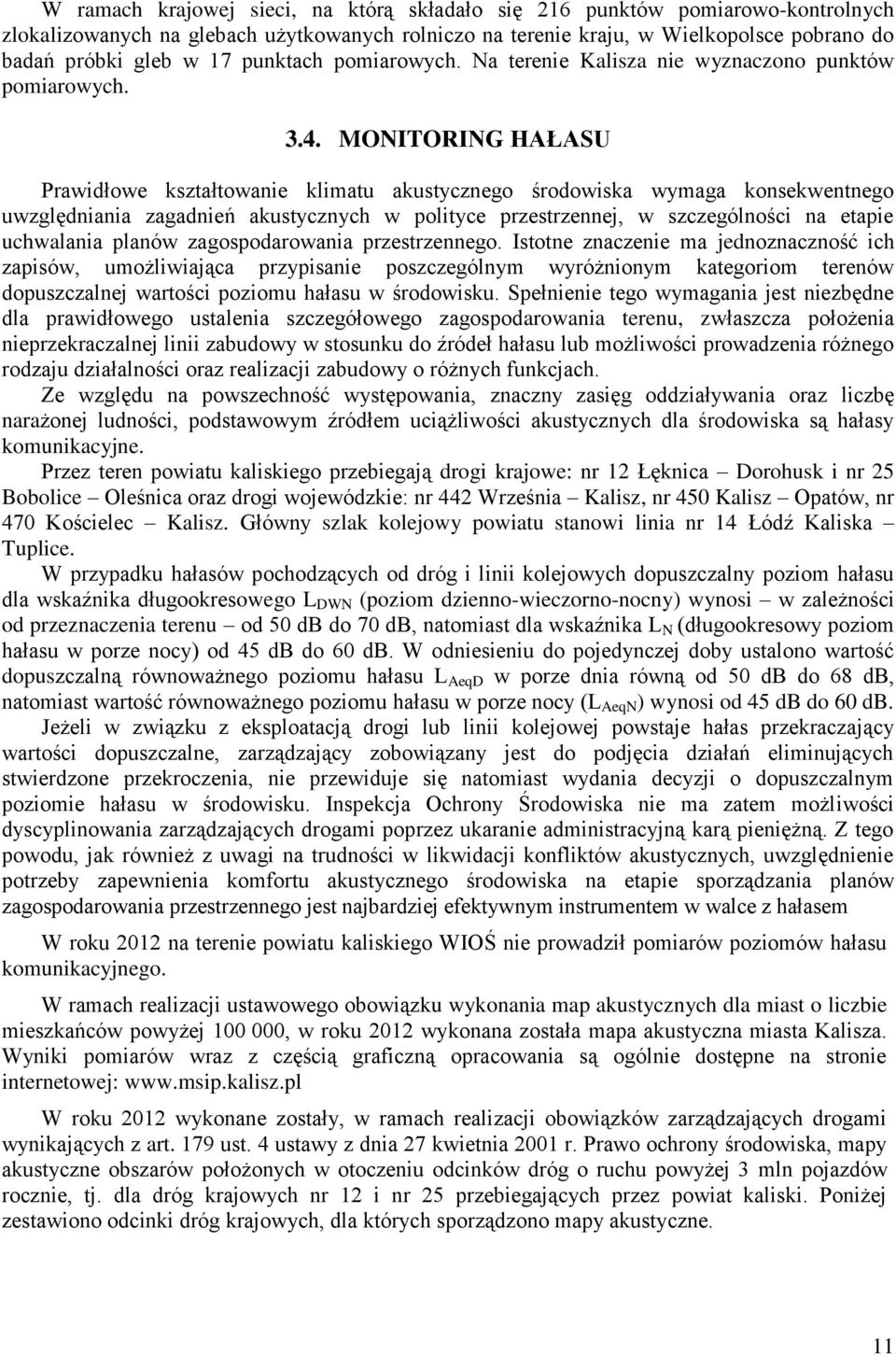 MONITORING HAŁASU Prawidłowe kształtowanie klimatu akustycznego środowiska wymaga konsekwentnego uwzględniania zagadnień akustycznych w polityce przestrzennej, w szczególności na etapie uchwalania