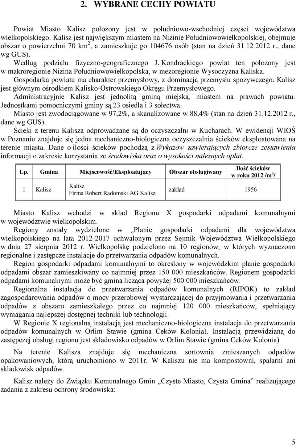 Według podziału fizyczno-geograficznego J. Kondrackiego powiat ten położony jest w makroregionie Nizina Południowowielkopolska, w mezoregionie Wysoczyzna Kaliska.