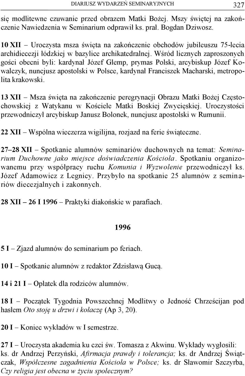 Wśród licznych zaproszonych gości obecni byli: kardynał Józef Glemp, prymas Polski, arcybiskup Józef Kowalczyk, nuncjusz apostolski w Polsce, kardynał Franciszek Macharski, metropolita krakowski.