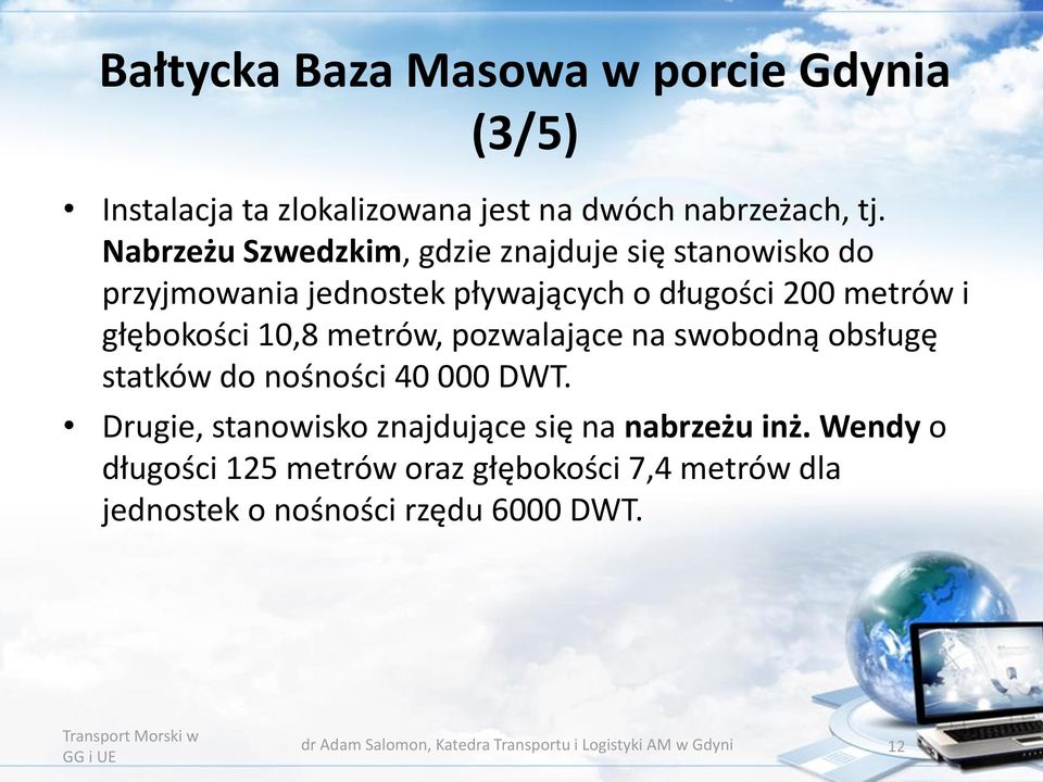 metrów, pozwalające na swobodną obsługę statków do nośności 40 000 DWT. Drugie, stanowisko znajdujące się na nabrzeżu inż.