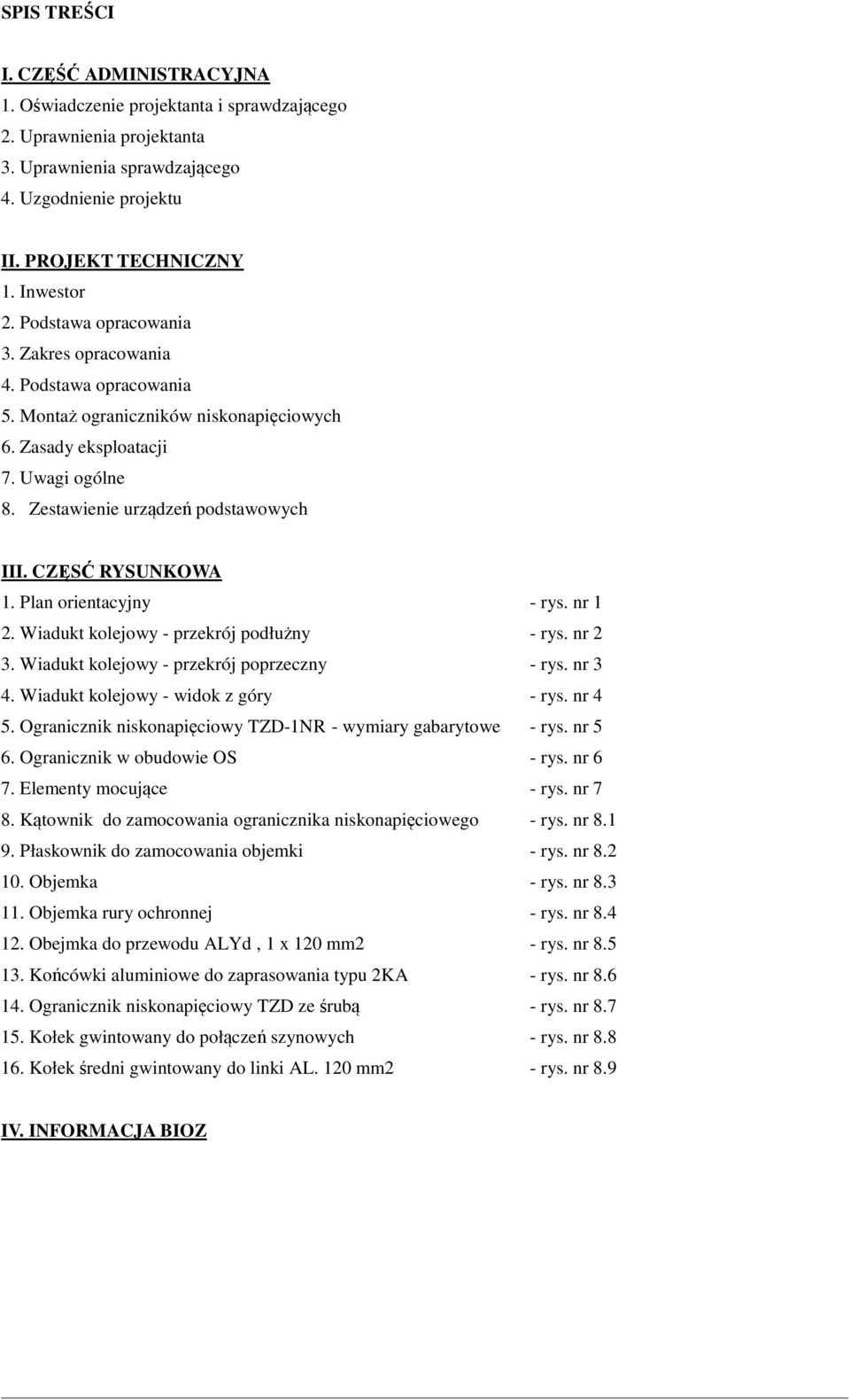 CZĘSĆ RYSUNKOWA 1. Plan orientacyjny - rys. nr 1 2. Wiadukt kolejowy - przekrój podłużny - rys. nr 2 3. Wiadukt kolejowy - przekrój poprzeczny - rys. nr 3 4. Wiadukt kolejowy - widok z góry - rys.