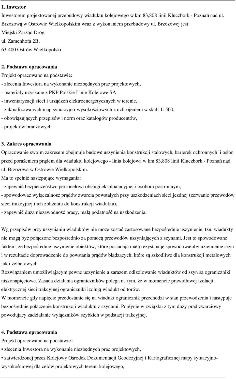 Podstawa opracowania Projekt opracowano na podstawie: - zlecenia Inwestora na wykonanie niezbędnych prac projektowych, - materiały uzyskane z PKP Polskie Linie Kolejowe SA - inwentaryzacji sieci i