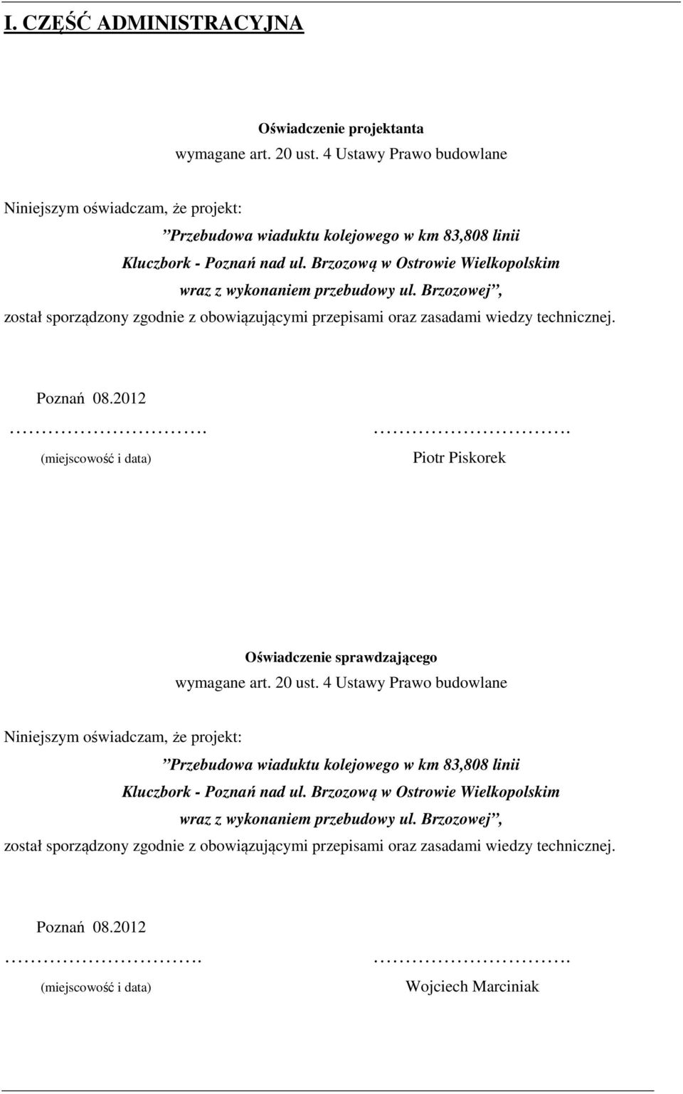 Brzozową w Ostrowie Wielkopolskim wraz z wykonaniem przebudowy ul. Brzozowej, został sporządzony zgodnie z obowiązującymi przepisami oraz zasadami wiedzy technicznej. Poznań 08.2012.