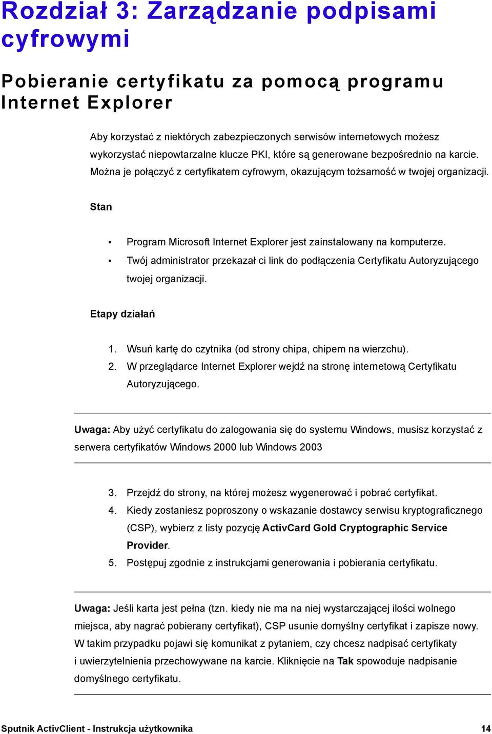 Program Microsoft Internet Explorer jest zainstalowany na komputerze. Twój administrator przekazał ci link do podłączenia Certyfikatu Autoryzującego twojej organizacji. 1.