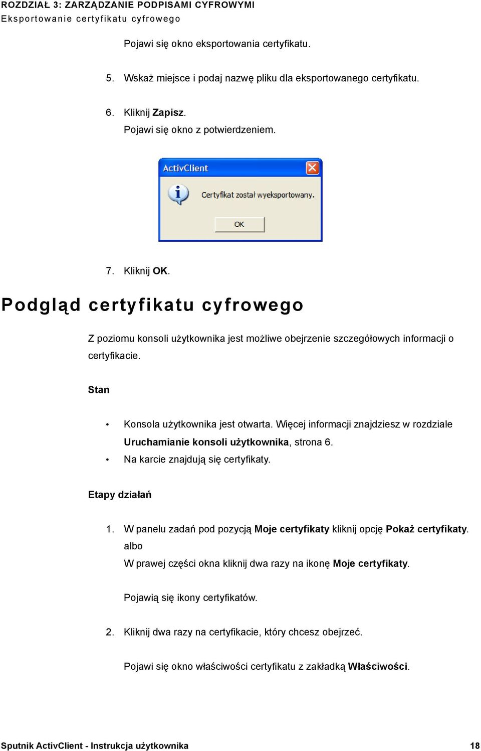 Konsola użytkownika jest otwarta. Więcej informacji znajdziesz w rozdziale Na karcie znajdują się certyfikaty. 1. W panelu zadań pod pozycją Moje certyfikaty kliknij opcję Pokaż certyfikaty.