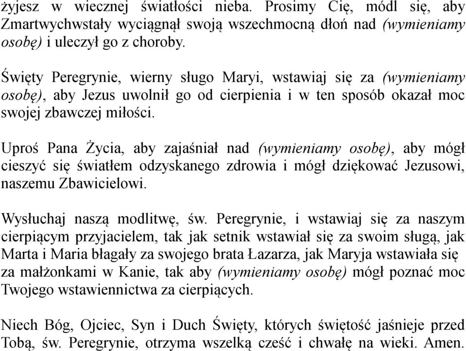 Uproś Pana Życia, aby zajaśniał nad (wymieniamy osobę), aby mógł cieszyć się światłem odzyskanego zdrowia i mógł dziękować Jezusowi, naszemu Zbawicielowi. Wysłuchaj naszą modlitwę, św.