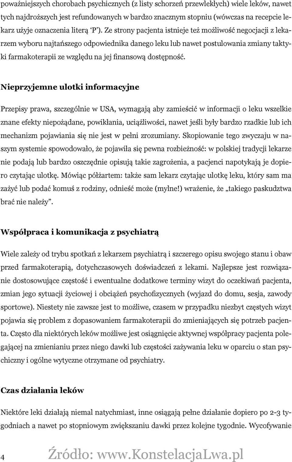 Ze strony pacjenta istnieje też możliwość negocjacji z lekarzem wyboru najtańszego odpowiednika danego leku lub nawet postulowania zmiany taktyki farmakoterapii ze względu na jej finansową dostępność.