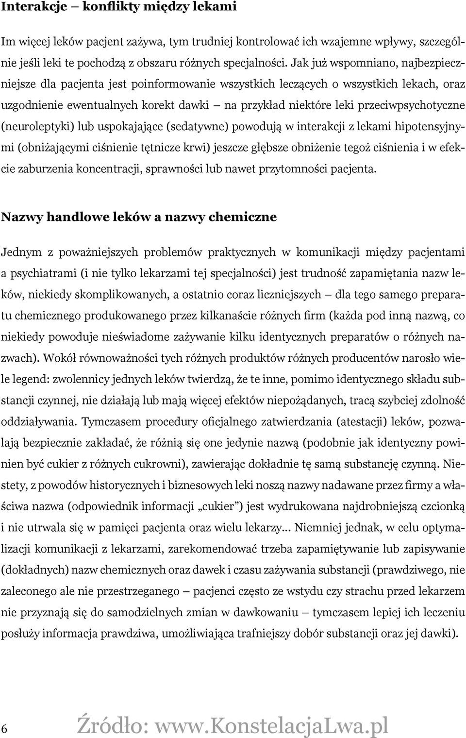 przeciwpsychotyczne (neuroleptyki) lub uspokajające (sedatywne) powodują w interakcji z lekami hipotensyjnymi (obniżającymi ciśnienie tętnicze krwi) jeszcze głębsze obniżenie tegoż ciśnienia i w