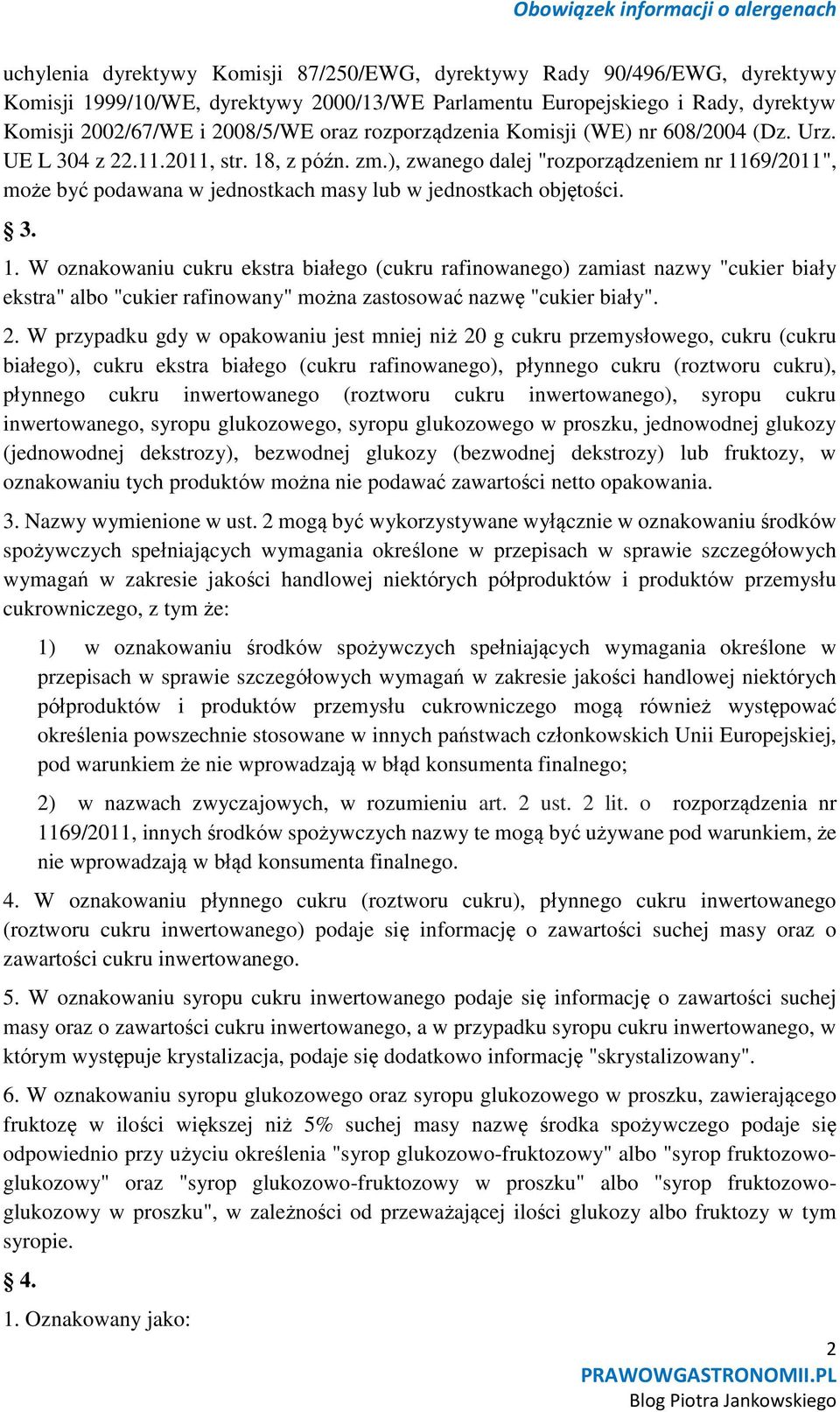 ), zwanego dalej "rozporządzeniem nr 1169/2011", może być podawana w jednostkach masy lub w jednostkach objętości. 3. 1. W oznakowaniu cukru ekstra białego (cukru rafinowanego) zamiast nazwy "cukier biały ekstra" albo "cukier rafinowany" można zastosować nazwę "cukier biały".