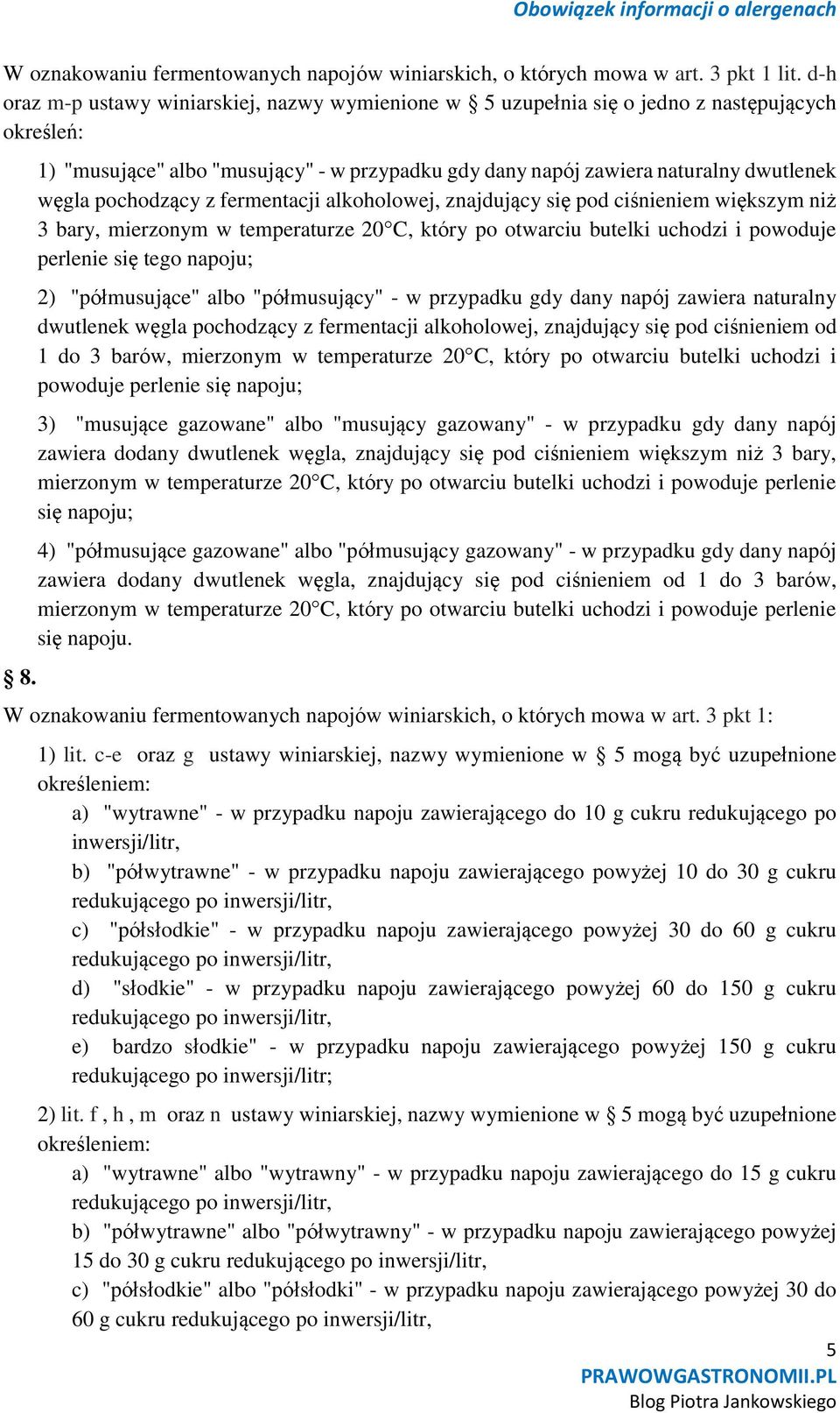 temperaturze 20 C, który po otwarciu butelki uchodzi i powoduje perlenie się tego napoju; 2) "półmusujące" albo "półmusujący" - w przypadku gdy dany napój zawiera naturalny dwutlenek węgla pochodzący