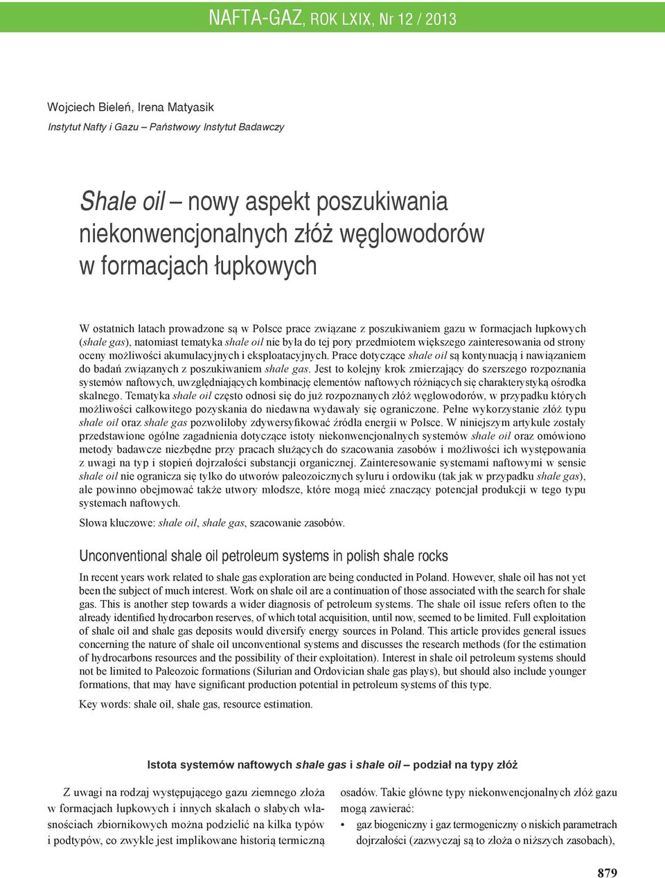 większego zainteresowania od strony oceny możliwości akumulacyjnych i eksploatacyjnych. Prace dotyczące shale oil są kontynuacją i nawiązaniem do badań związanych z poszukiwaniem shale gas.