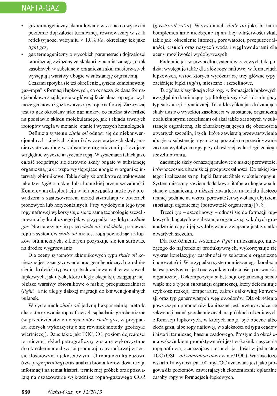 Czasami spotyka się też określenie system kombinowany gaz ropa z formacji łupkowych, co oznacza, że dana formacja łupkowa znajduje się w głównej fazie okna ropnego, czyli może generować gaz