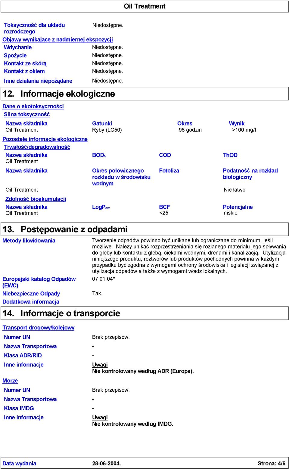 połowicznego rozkładu w środowisku wodnym Fotoliza Podatnośćna rozkład biologiczny Nie łatwo Zdolnośćbioakumulacji LogPow BCF Potencjalne <25 niskie 13.