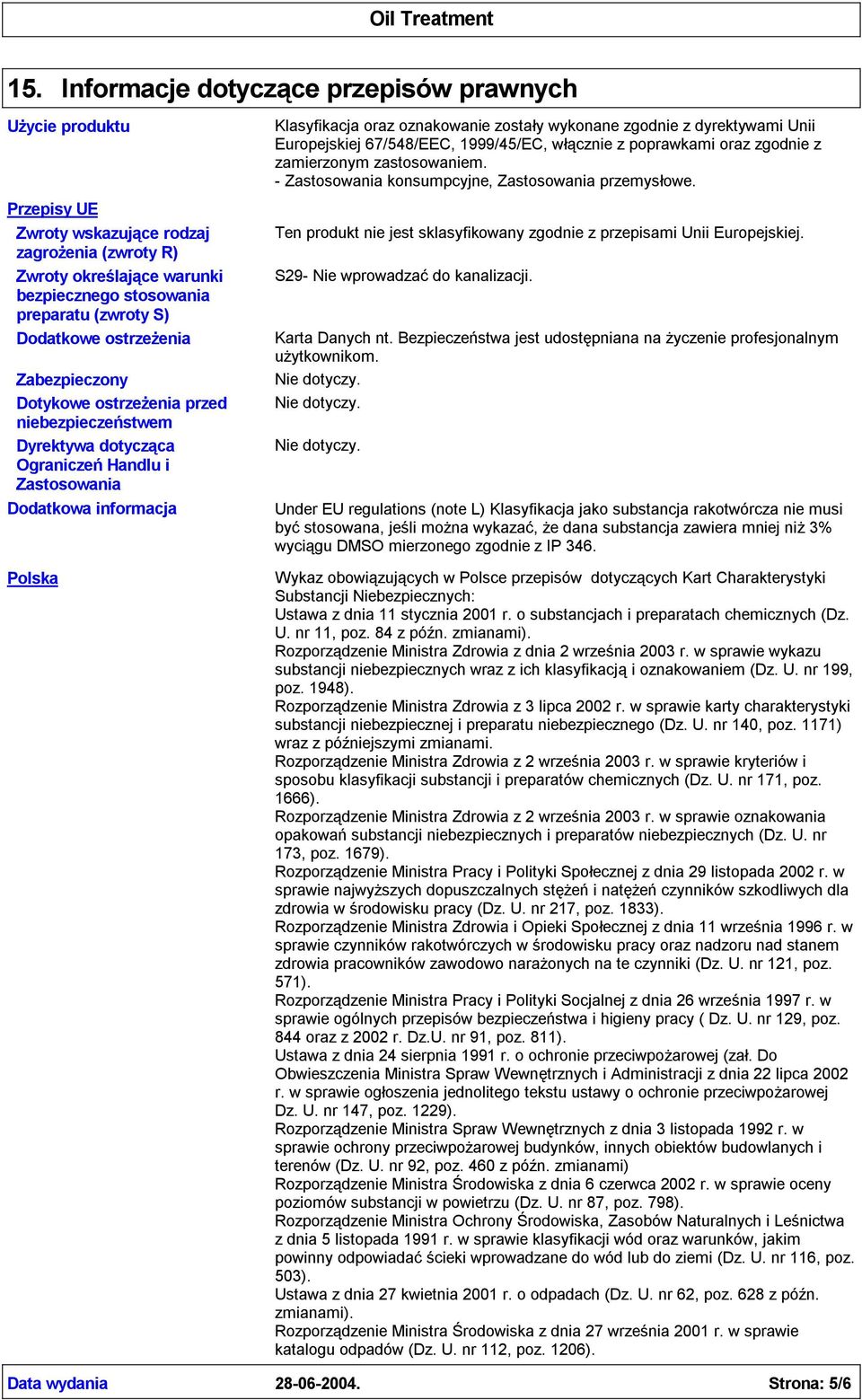 wykonane zgodnie z dyrektywami Unii Europejskiej 67/548/EEC, 1999/45/EC, włącznie z poprawkami oraz zgodnie z zamierzonym zastosowaniem. - Zastosowania konsumpcyjne, Zastosowania przemysłowe.