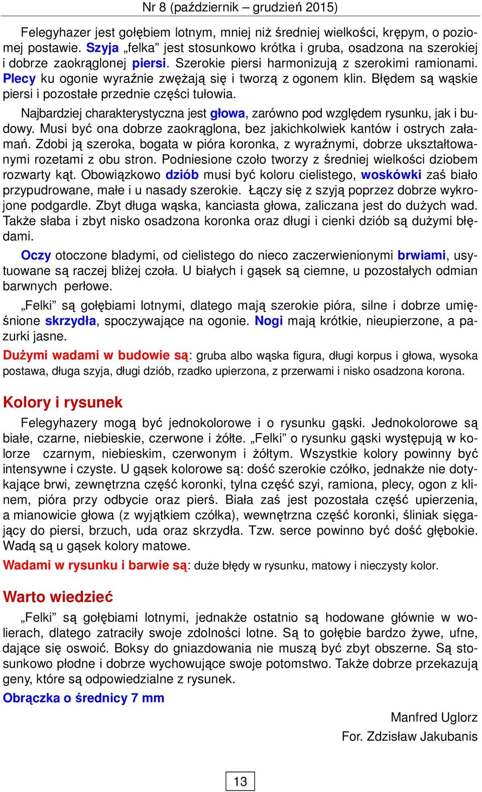 Najbardziej charakterystyczna jest głowa, zarówno pod względem rysunku, jak i budowy. Musi być ona dobrze zaokrąglona, bez jakichkolwiek kantów i ostrych załamań.