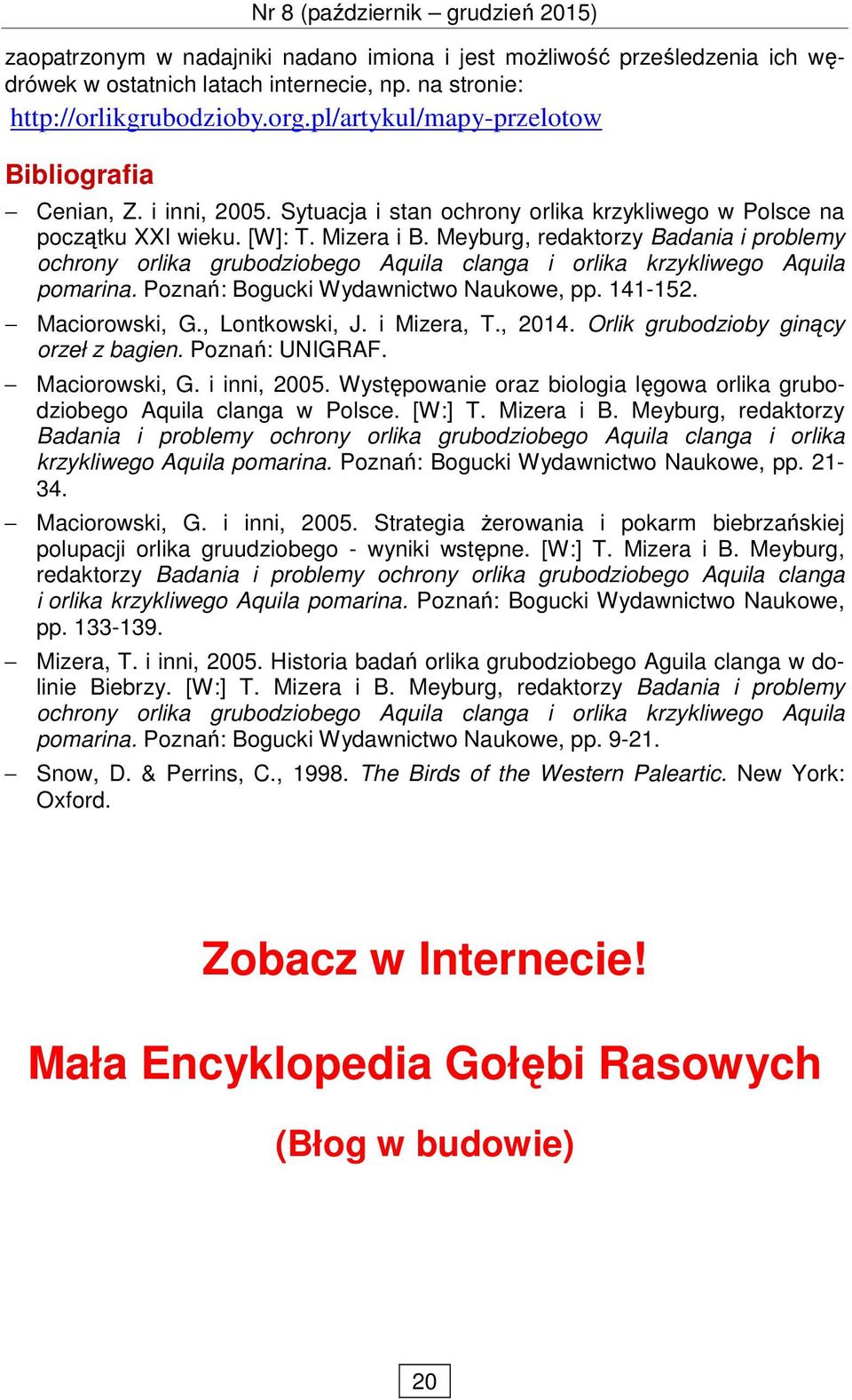 Meyburg, redaktorzy Badania i problemy ochrony orlika grubodziobego Aquila clanga i orlika krzykliwego Aquila pomarina. Poznań: Bogucki Wydawnictwo Naukowe, pp. 141-152. Maciorowski, G.