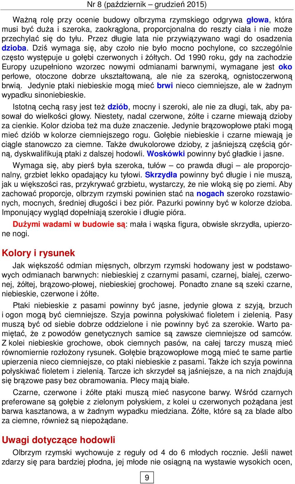 Od 1990 roku, gdy na zachodzie Europy uzupełniono wzorzec nowymi odmianami barwnymi, wymagane jest oko perłowe, otoczone dobrze ukształtowaną, ale nie za szeroką, ognistoczerwoną brwią.