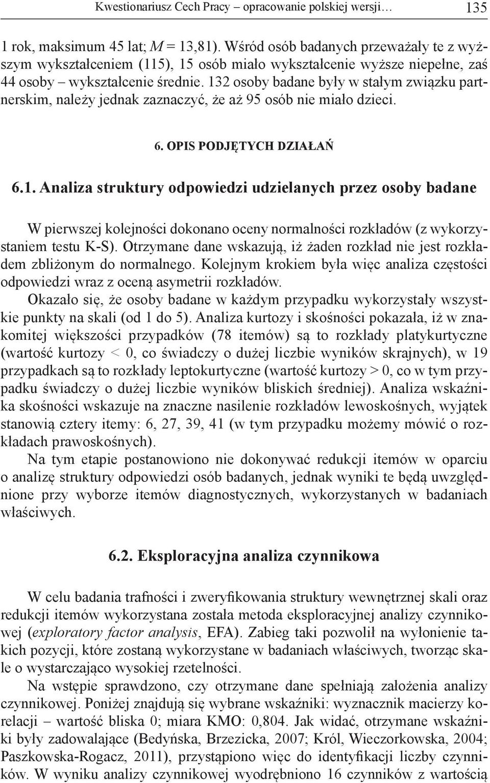 132 osoby badane były w stałym związku partnerskim, należy jednak zaznaczyć, że aż 95 osób nie miało dzieci. 6. OPIS PODJĘTYCH DZIAŁAŃ 6.1. Analiza struktury odpowiedzi udzielanych przez osoby badane W pierwszej kolejności dokonano oceny normalności rozkładów (z wykorzystaniem testu K-S).