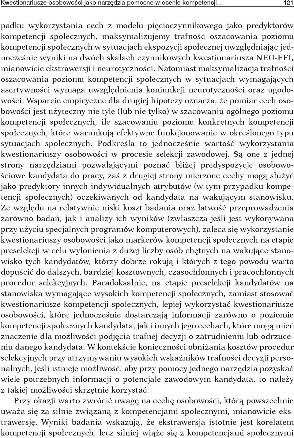 neurotyczności. Natomiast maksymalizacja trafności oszacowania poziomu kompetencji społecznych w sytuacjach wymagających asertywności wymaga uwzględnienia koniunkcji neurotyczności oraz ugodowości.