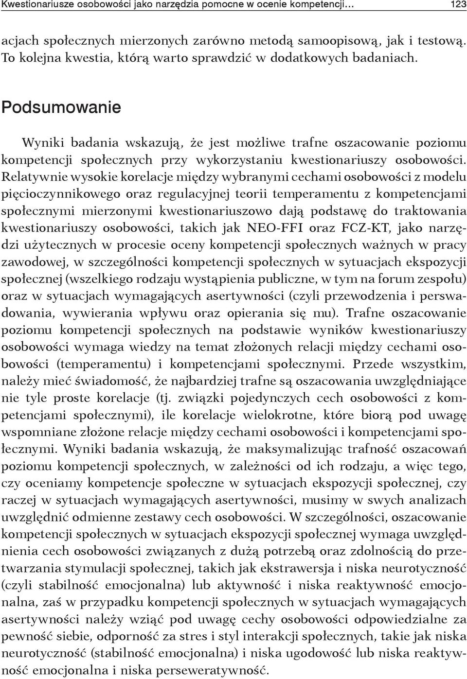 Podsumowanie Wyniki badania wskazują, że jest możliwe trafne oszacowanie poziomu kompetencji społecznych przy wykorzystaniu kwestionariuszy osobowości.