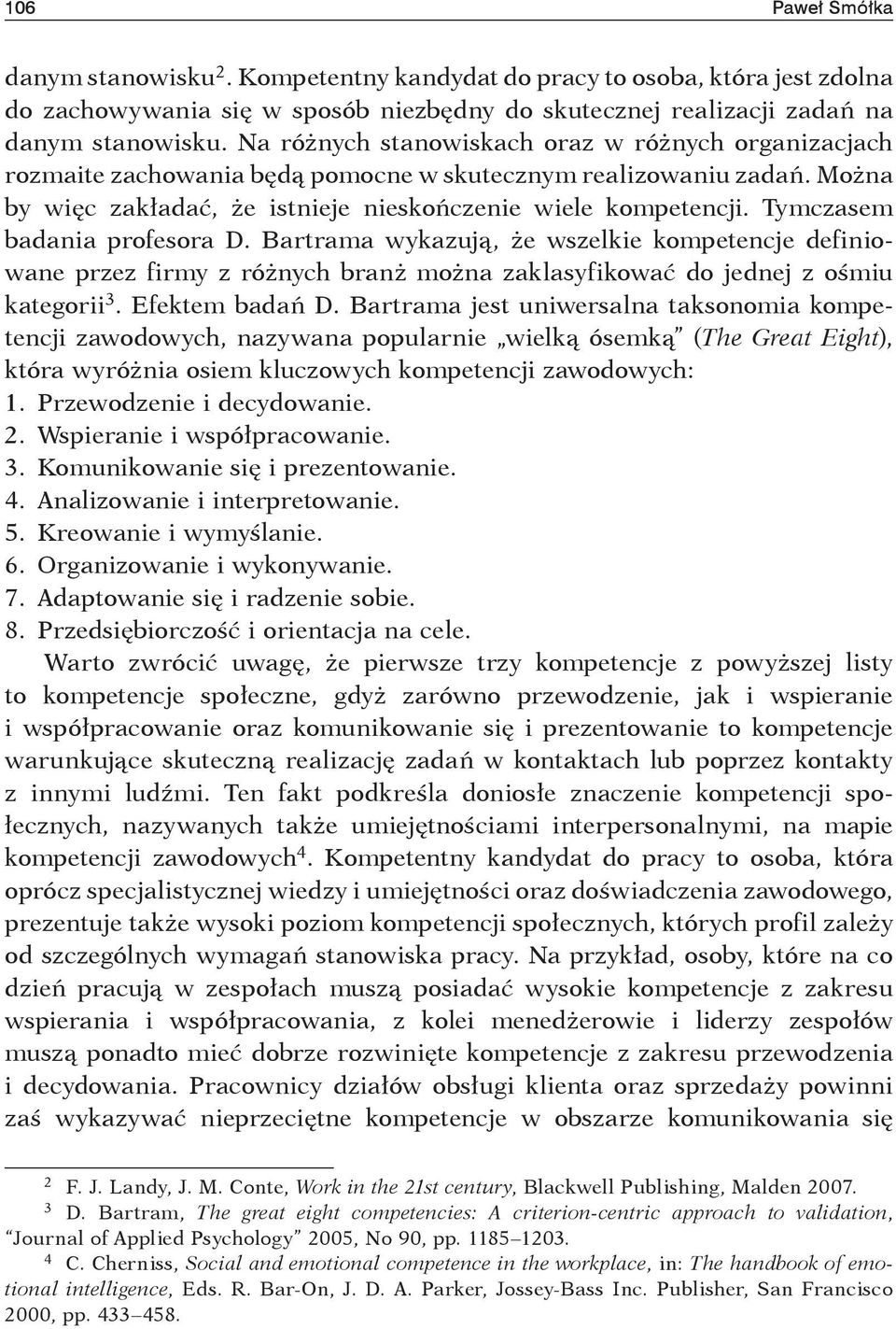 Tymczasem badania profesora D. Bartrama wykazują, że wszelkie kompetencje definiowane przez firmy z różnych branż można zaklasyfikować do jednej z ośmiu kategorii 3. Efektem badań D.