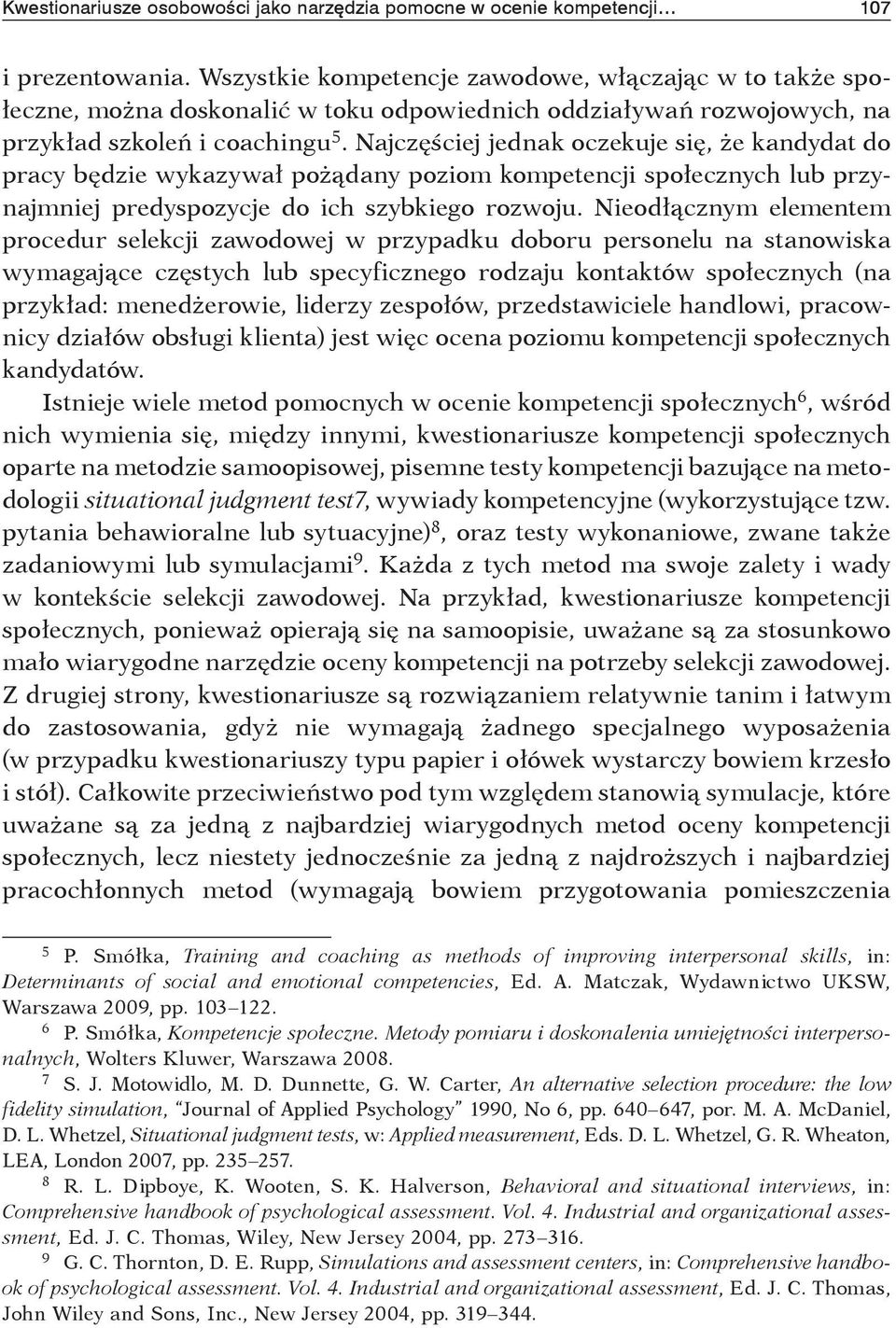 Najczęściej jednak oczekuje się, że kandydat do pracy będzie wykazywał pożądany poziom kompetencji społecznych lub przynajmniej predyspozycje do ich szybkiego rozwoju.