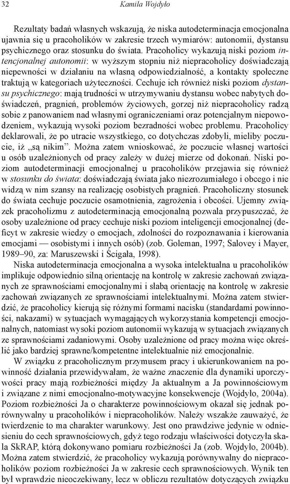 Pracoholicy wykazują niski poziom intencjonalnej autonomii: w wyższym stopniu niż niepracoholicy doświadczają niepewności w działaniu na własną odpowiedzialność, a kontakty społeczne traktują w