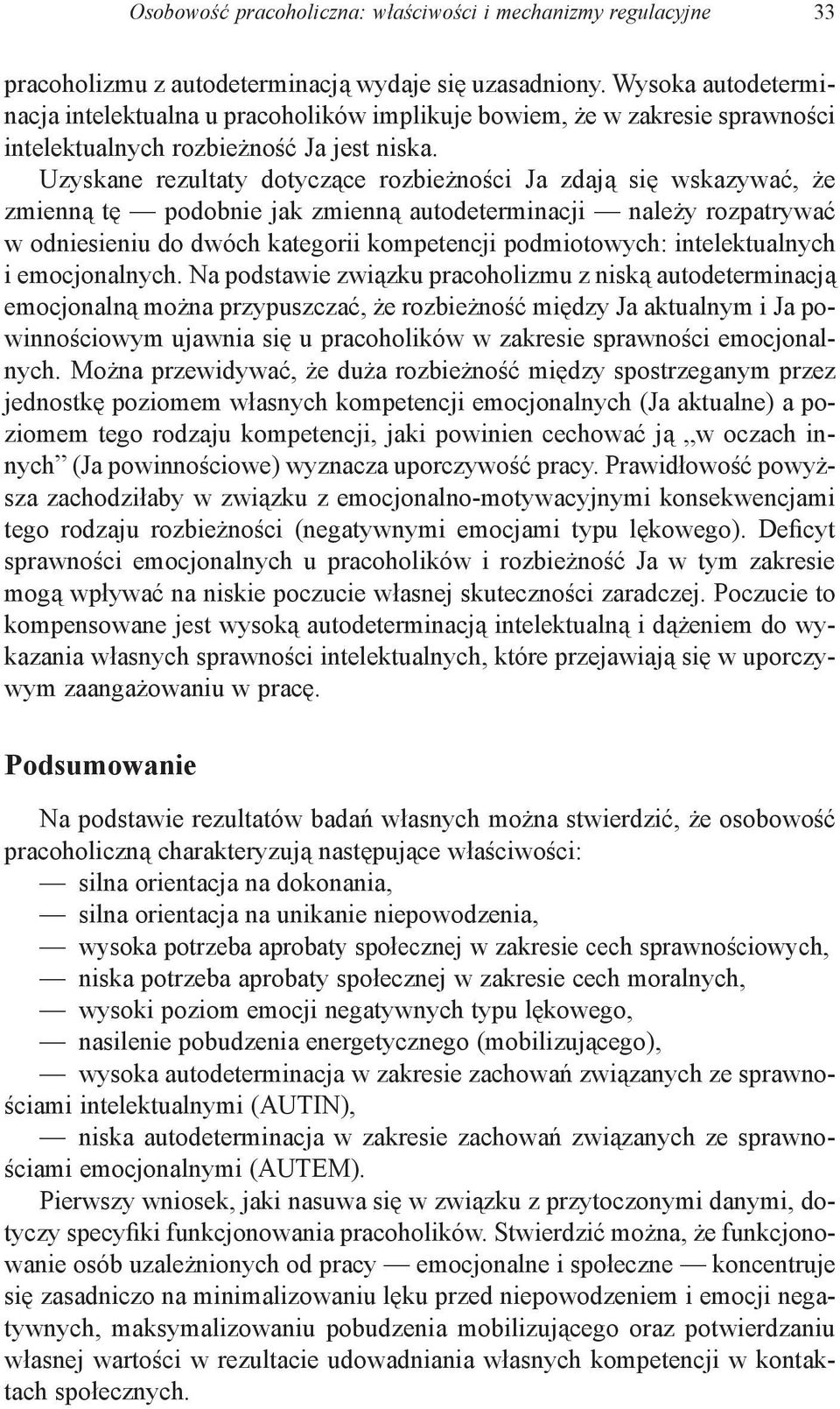 Uzyskane rezultaty dotyczące rozbieżności Ja zdają się wskazywać, że zmienną tę podobnie jak zmienną autodeterminacji należy rozpatrywać w odniesieniu do dwóch kategorii kompetencji podmiotowych: