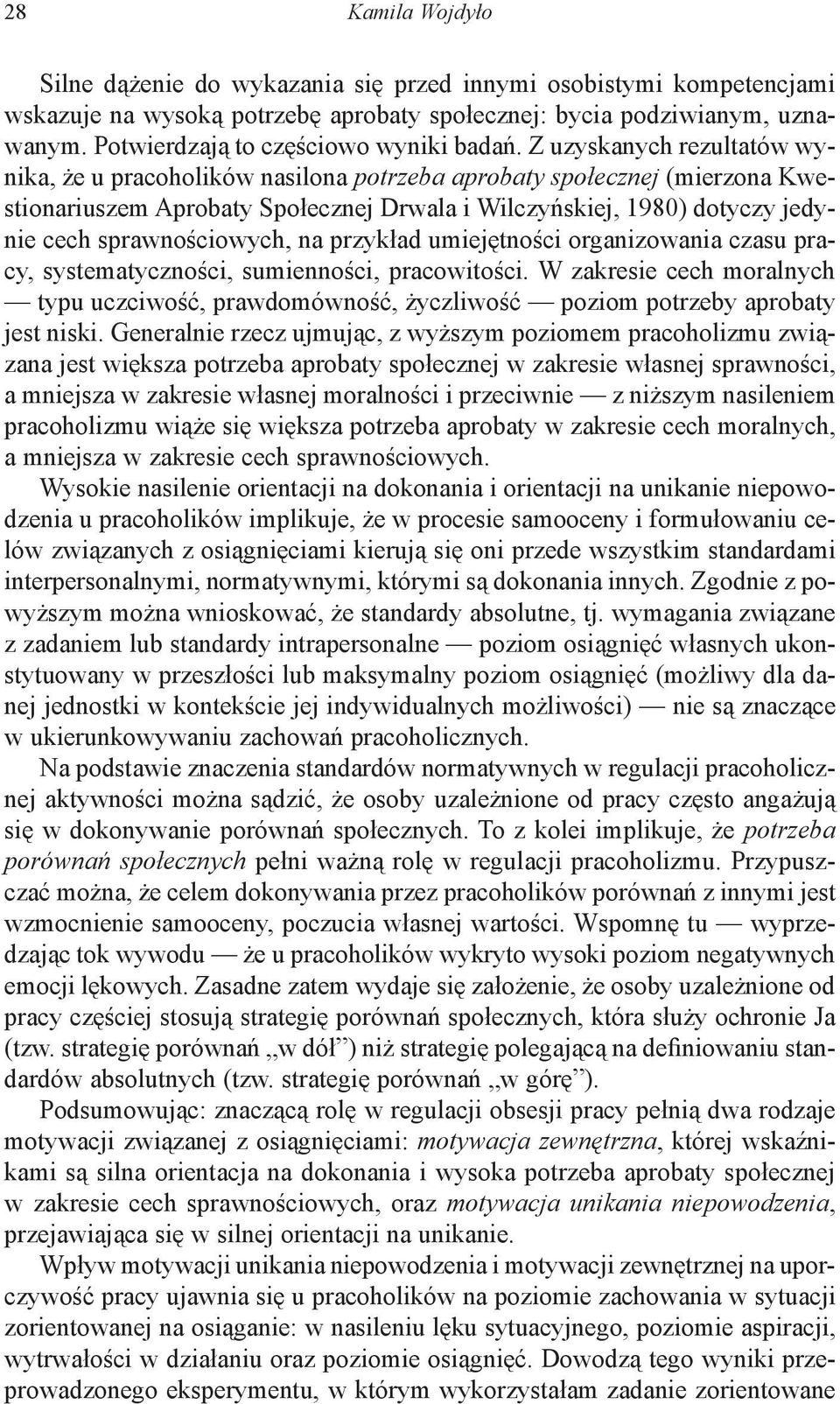 Z uzyskanych rezultatów wynika, że u pracoholików nasilona potrzeba aprobaty społecznej (mierzona Kwestionariuszem Aprobaty Społecznej Drwala i Wilczyńskiej, 1980) dotyczy jedynie cech