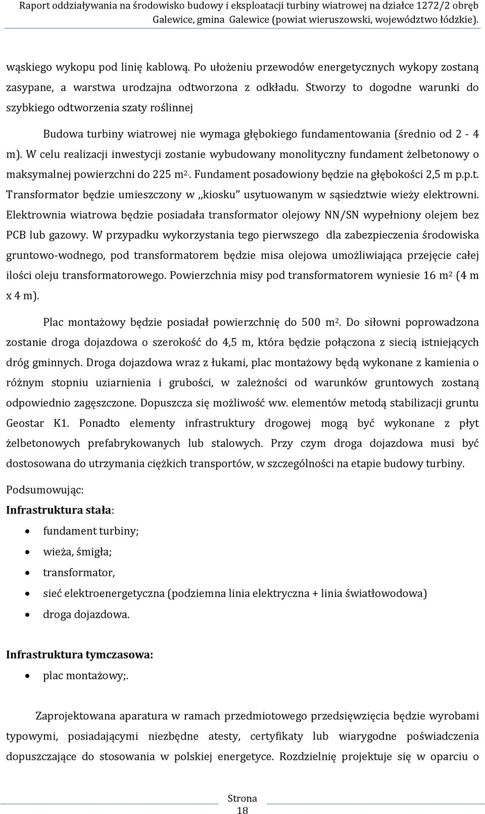 W celu realizacji inwestycji zostanie wybudowany monolityczny fundament żelbetonowy o maksymalnej powierzchni do 225 m 2.. Fundament posadowiony będzie na głębokości 2,5 m p.p.t. Transformator będzie umieszczony w,,kiosku usytuowanym w sąsiedztwie wieży elektrowni.