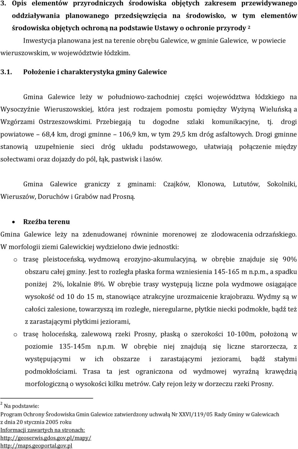 Położenie i charakterystyka gminy Galewice Gmina Galewice leży w południowo-zachodniej części województwa łódzkiego na Wysoczyźnie Wieruszowskiej, która jest rodzajem pomostu pomiędzy Wyżyną