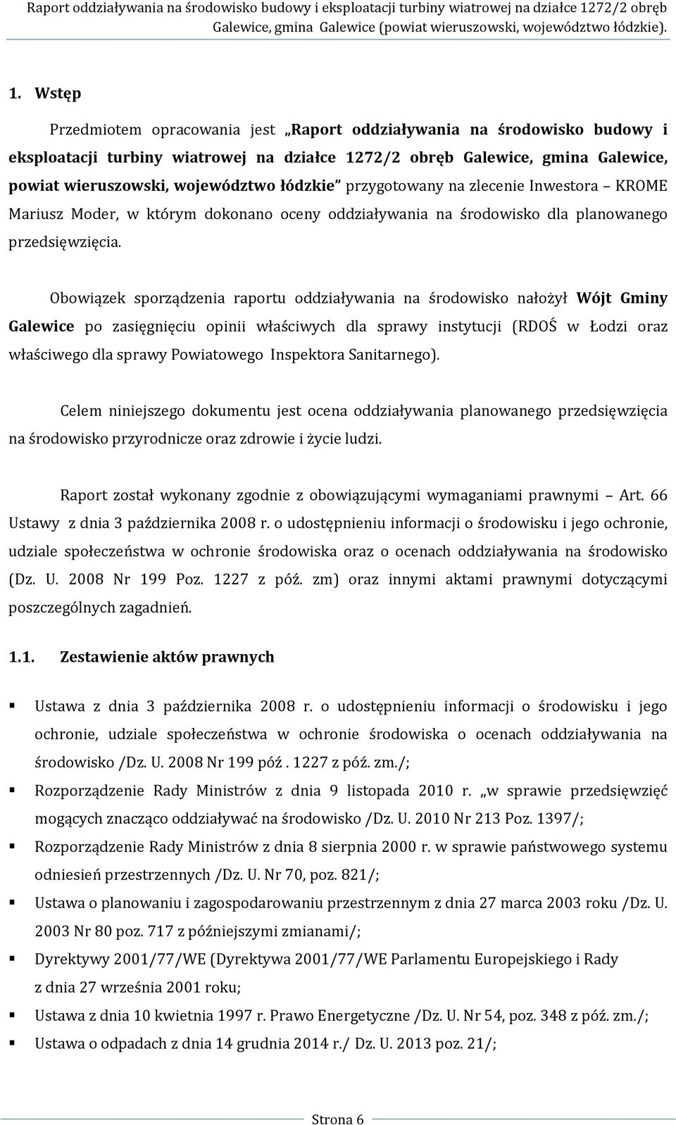 Obowiązek sporządzenia raportu oddziaływania na środowisko nałożył Wójt Gminy Galewice po zasięgnięciu opinii właściwych dla sprawy instytucji (RDOŚ w Łodzi oraz właściwego dla sprawy Powiatowego