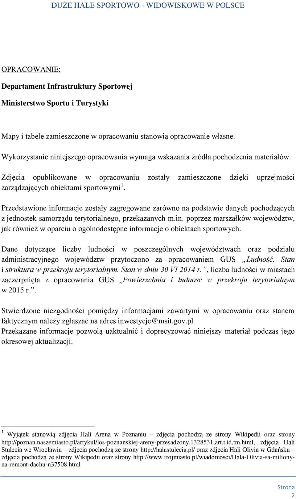 Przedstawione informacje zo zagregowane zarówno na podstawie danych pochodzch z jednostek samorządu terytorialnego, przekazanych m.in. poprzez marszałków województw, jak również w oparciu o ogólnodostępne informacje o ach sportowych.