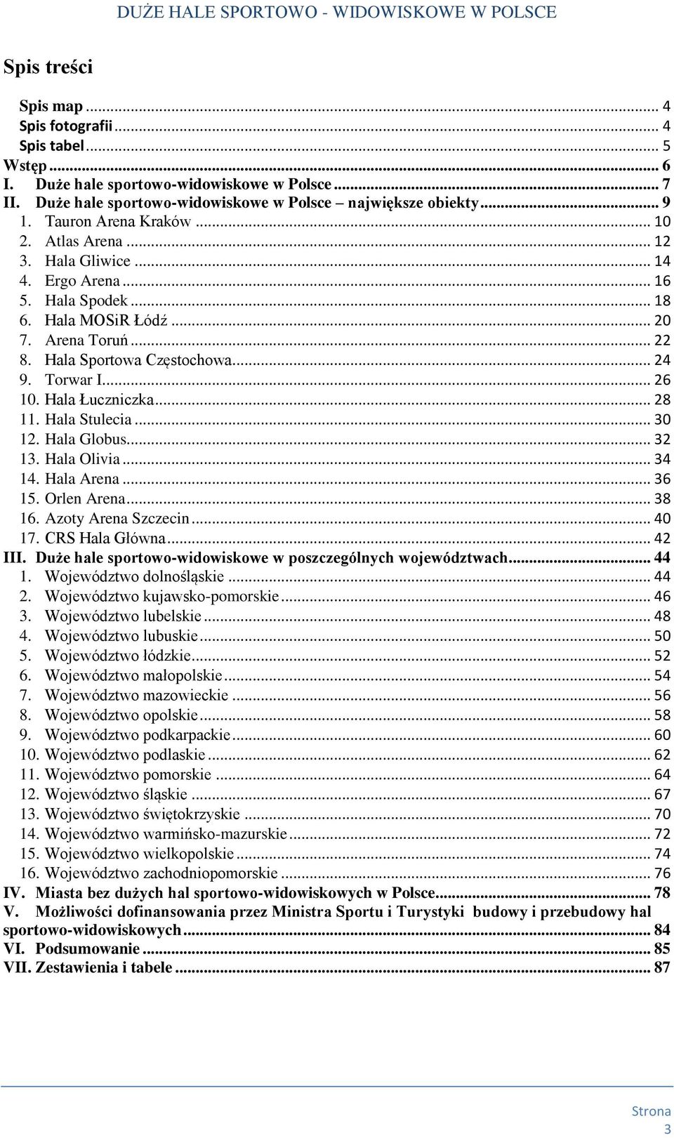 Torwar I... 26 10. Hala Łuczniczka... 28 11. Hala Stulecia... 30 12. Hala Globus... 32 13. Hala Olivia... 34 14. Hala Arena... 36 15. Orlen Arena... 38 16. Azoty Arena Szczecin... 40 17.