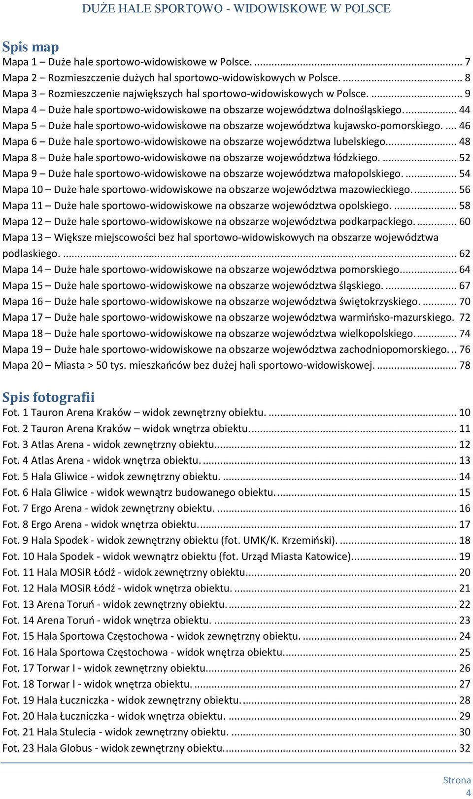 ... 44 Mapa 5 Duże hale sportowo-widowiskowe na obszarze województwa kujawsko-pomorskiego.... 46 Mapa 6 Duże hale sportowo-widowiskowe na obszarze województwa lubelskiego.