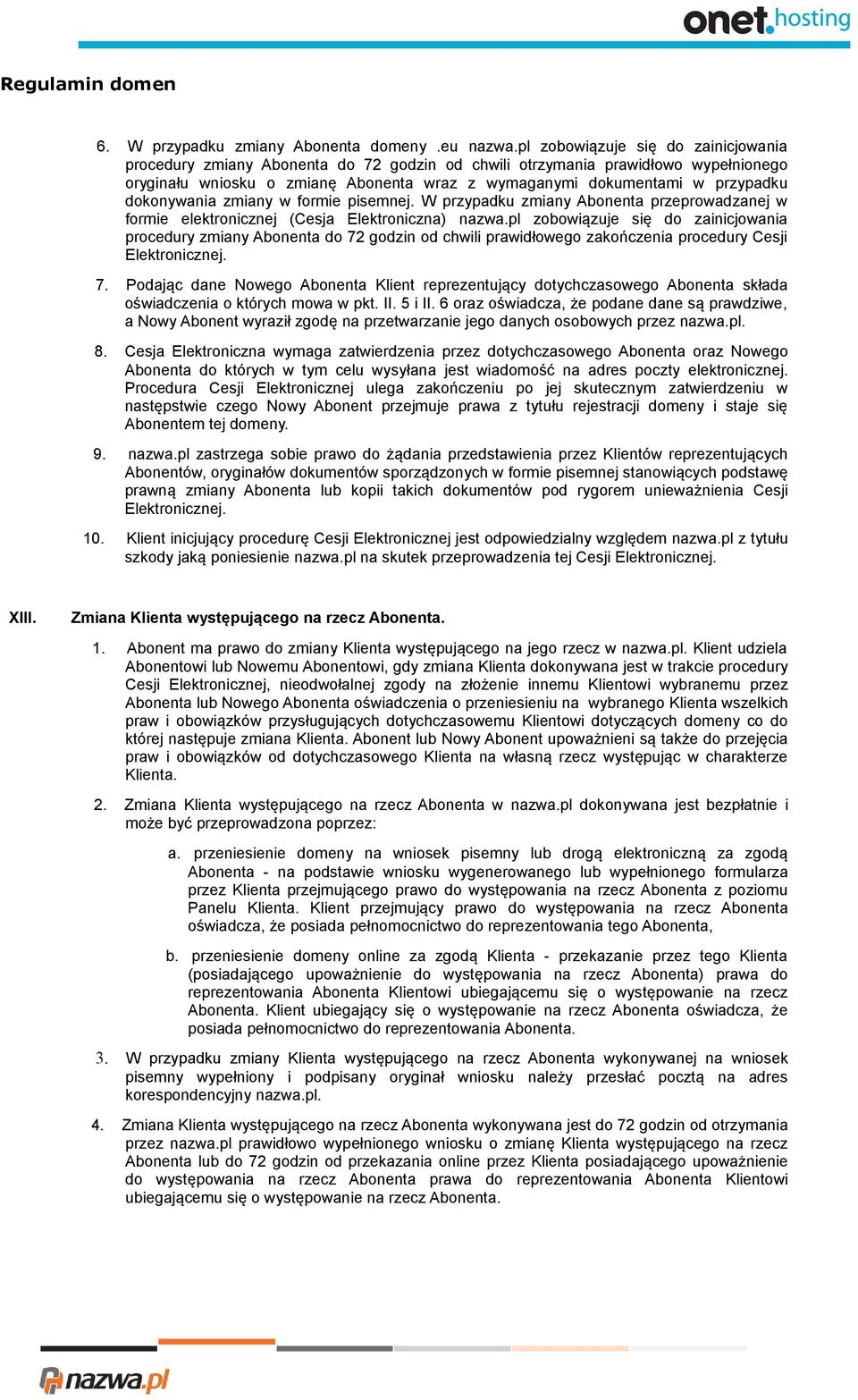 dokonywania zmiany w formie pisemnej. W przypadku zmiany Abonenta przeprowadzanej w formie elektronicznej (Cesja Elektroniczna) nazwa.