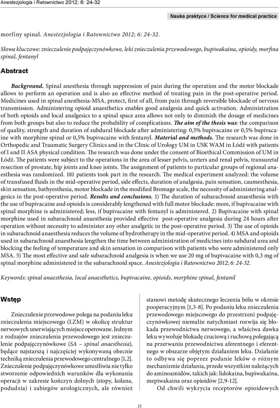 Spinal anesthesia through suppression of pain during the operation and the motor blockade allows to perform an operation and is also an effective method of treating pain in the post-operative period.